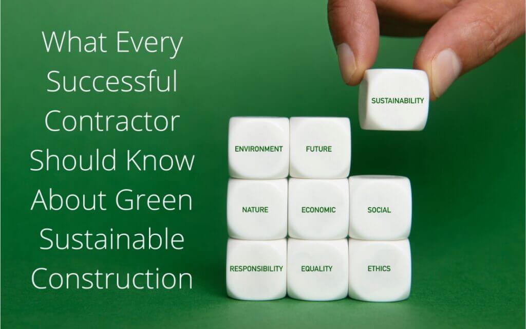 What every successful contractor should know about green sustainable construction.